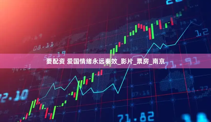 要配资 爱国情绪永远奏效_影片_票房_南京