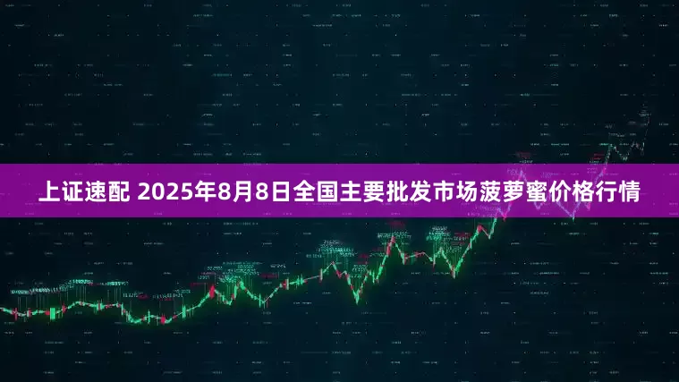 上证速配 2025年8月8日全国主要批发市场菠萝蜜价格行情