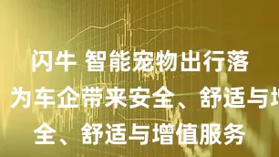 闪牛 智能宠物出行落地方案：为车企带来安全、舒适与增值服务